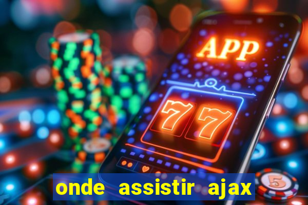 onde assistir ajax x fortuna sittard